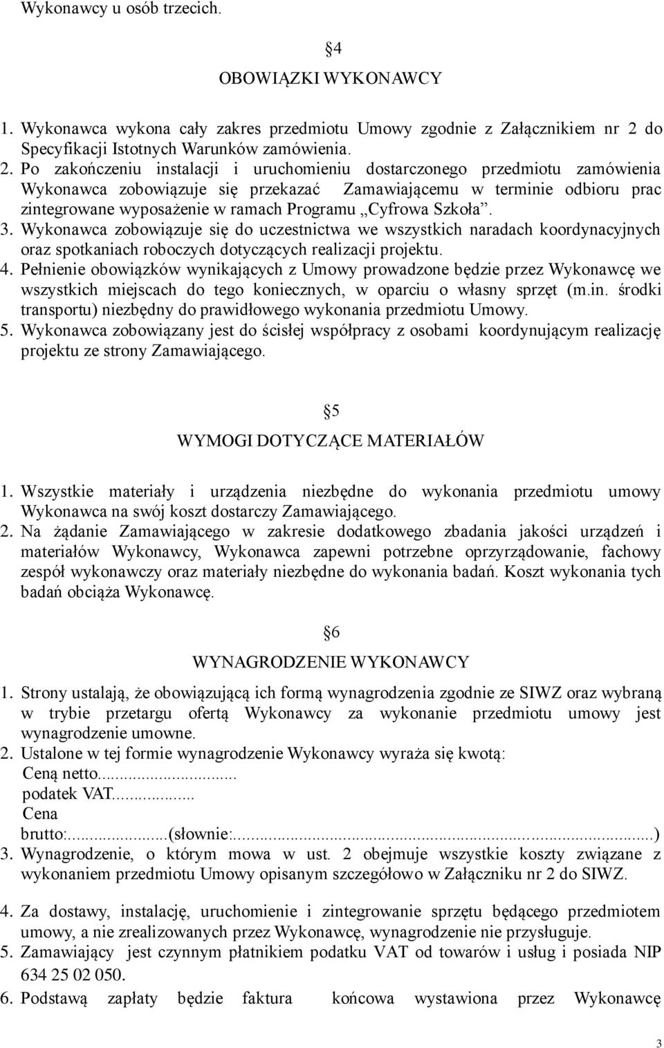 Po zakończeniu instalacji i uruchomieniu dostarczonego przedmiotu zamówienia Wykonawca zobowiązuje się przekazać Zamawiającemu w terminie odbioru prac zintegrowane wyposażenie w ramach Programu