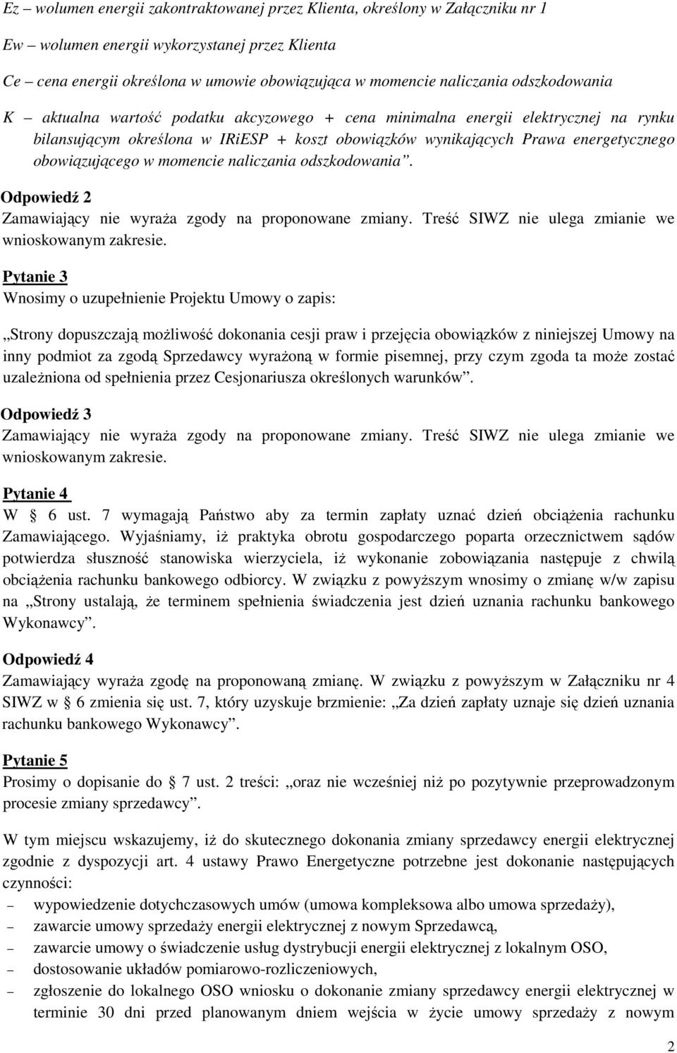 w momencie naliczania odszkodowania. Odpowiedź 2 Zamawiający nie wyraża zgody na proponowane zmiany. Treść SIWZ nie ulega zmianie we wnioskowanym zakresie.