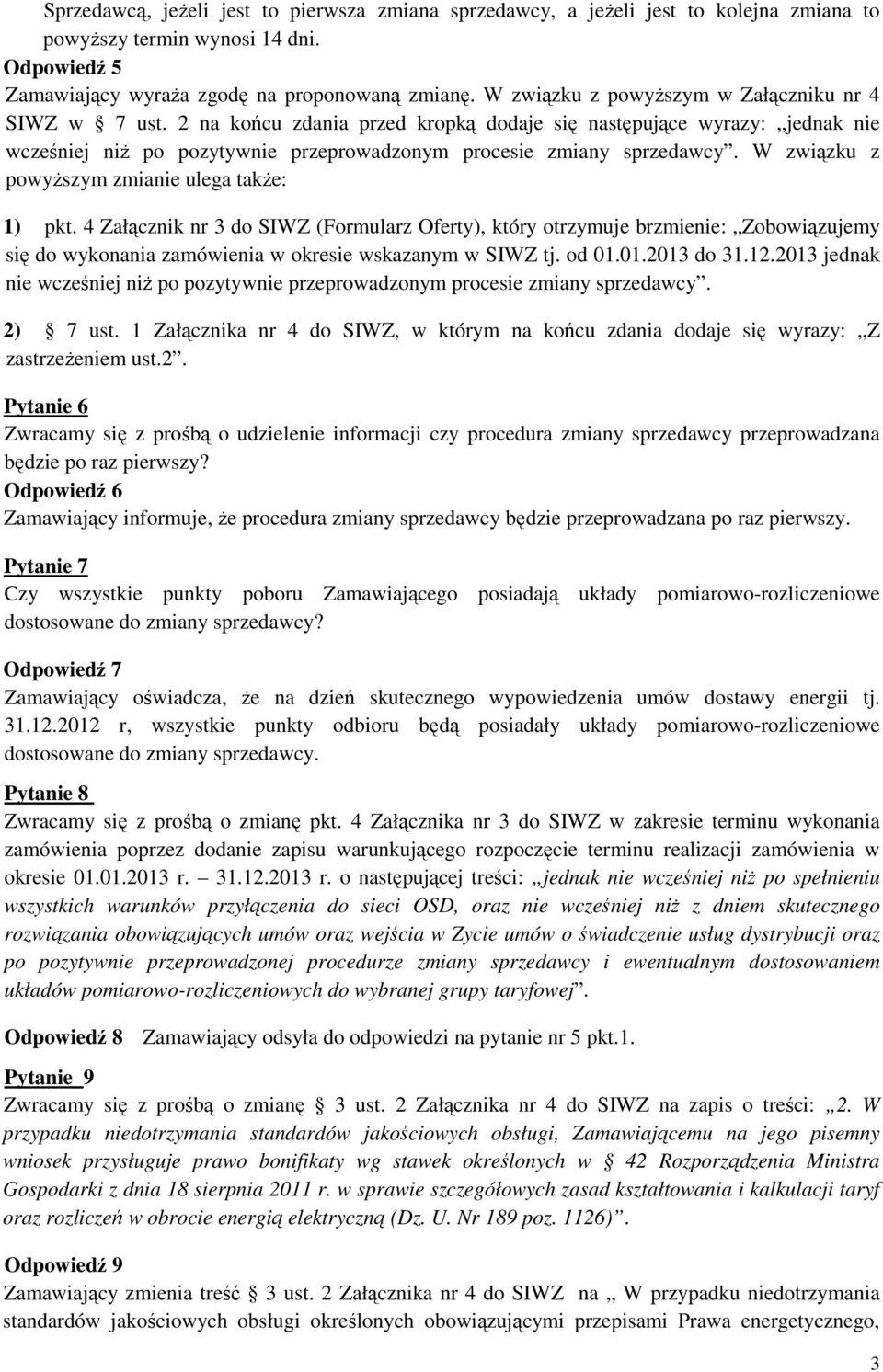 W związku z powyższym zmianie ulega także: 1) pkt. 4 Załącznik nr 3 do SIWZ (Formularz Oferty), który otrzymuje brzmienie: Zobowiązujemy się do wykonania zamówienia w okresie wskazanym w SIWZ tj.