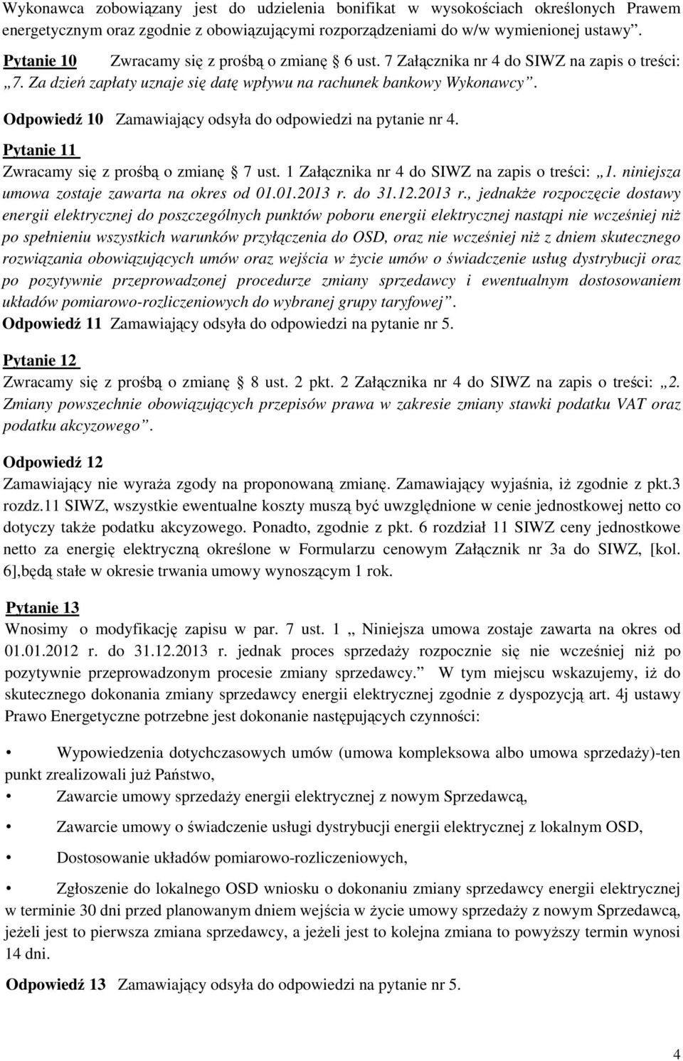 Odpowiedź 10 Zamawiający odsyła do odpowiedzi na pytanie nr 4. Pytanie 11 Zwracamy się z prośbą o zmianę 7 ust. 1 Załącznika nr 4 do SIWZ na zapis o treści: 1.
