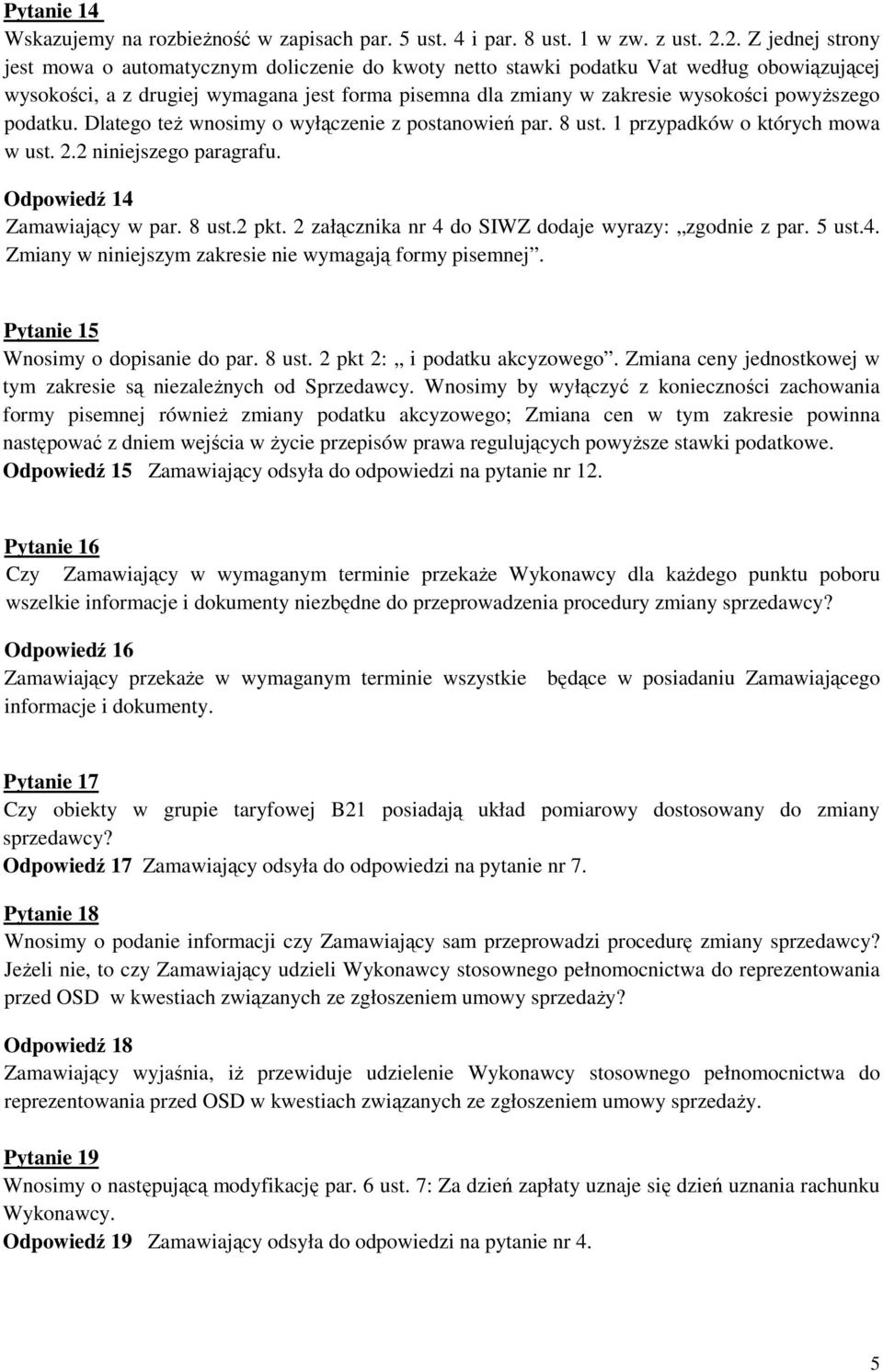 powyższego podatku. Dlatego też wnosimy o wyłączenie z postanowień par. 8 ust. 1 przypadków o których mowa w ust. 2.2 niniejszego paragrafu. Odpowiedź 14 Zamawiający w par. 8 ust.2 pkt.