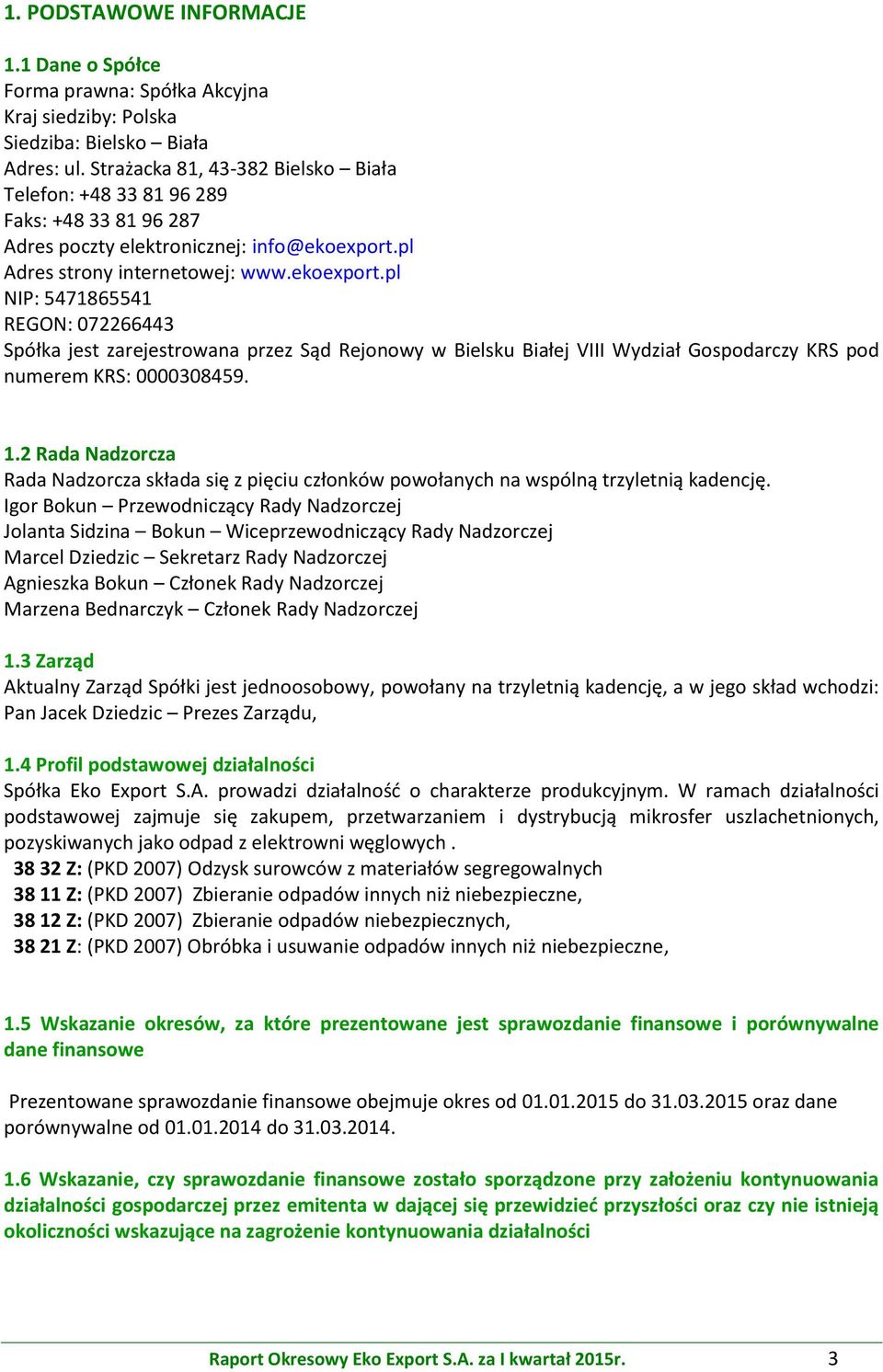pl Adres strony internetowej: www.ekoexport.pl NIP: 5471865541 REGON: 072266443 Spółka jest zarejestrowana przez Sąd Rejonowy w Bielsku Białej VIII Wydział Gospodarczy KRS pod numerem KRS: 0000308459.