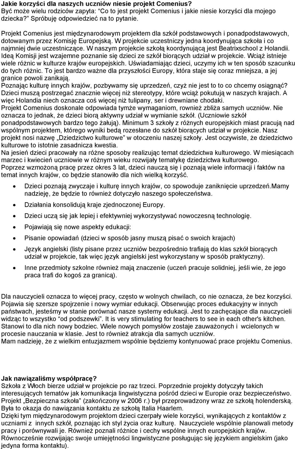 W projekcie uczestniczy jedna koordynująca szkoła i co najmniej dwie uczestniczące. W naszym projekcie szkołą koordynującą jest Beatrixschool z Holandii.