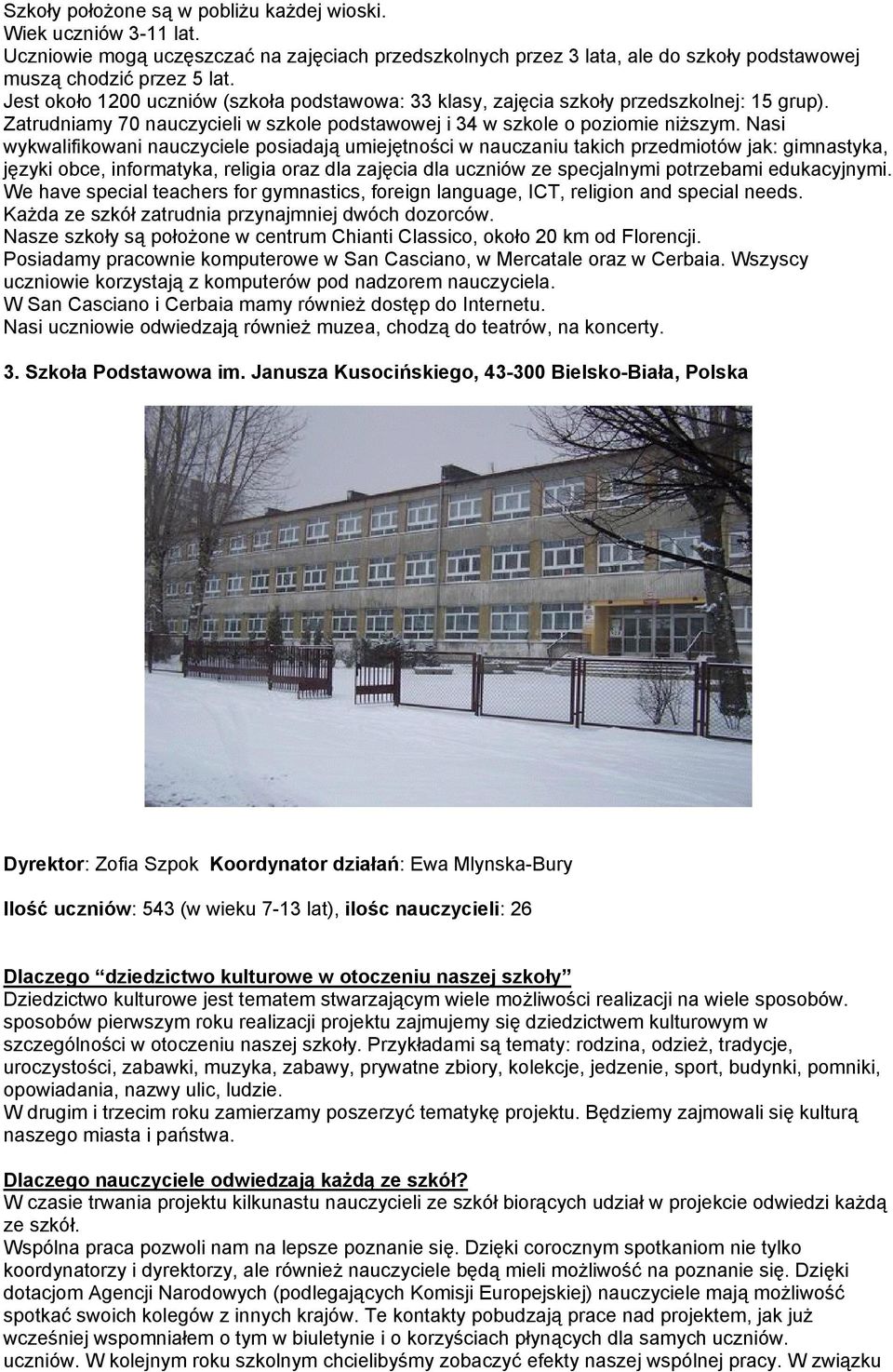 Nasi wykwalifikowani nauczyciele posiadają umiejętności w nauczaniu takich przedmiotów jak: gimnastyka, języki obce, informatyka, religia oraz dla zajęcia dla uczniów ze specjalnymi potrzebami