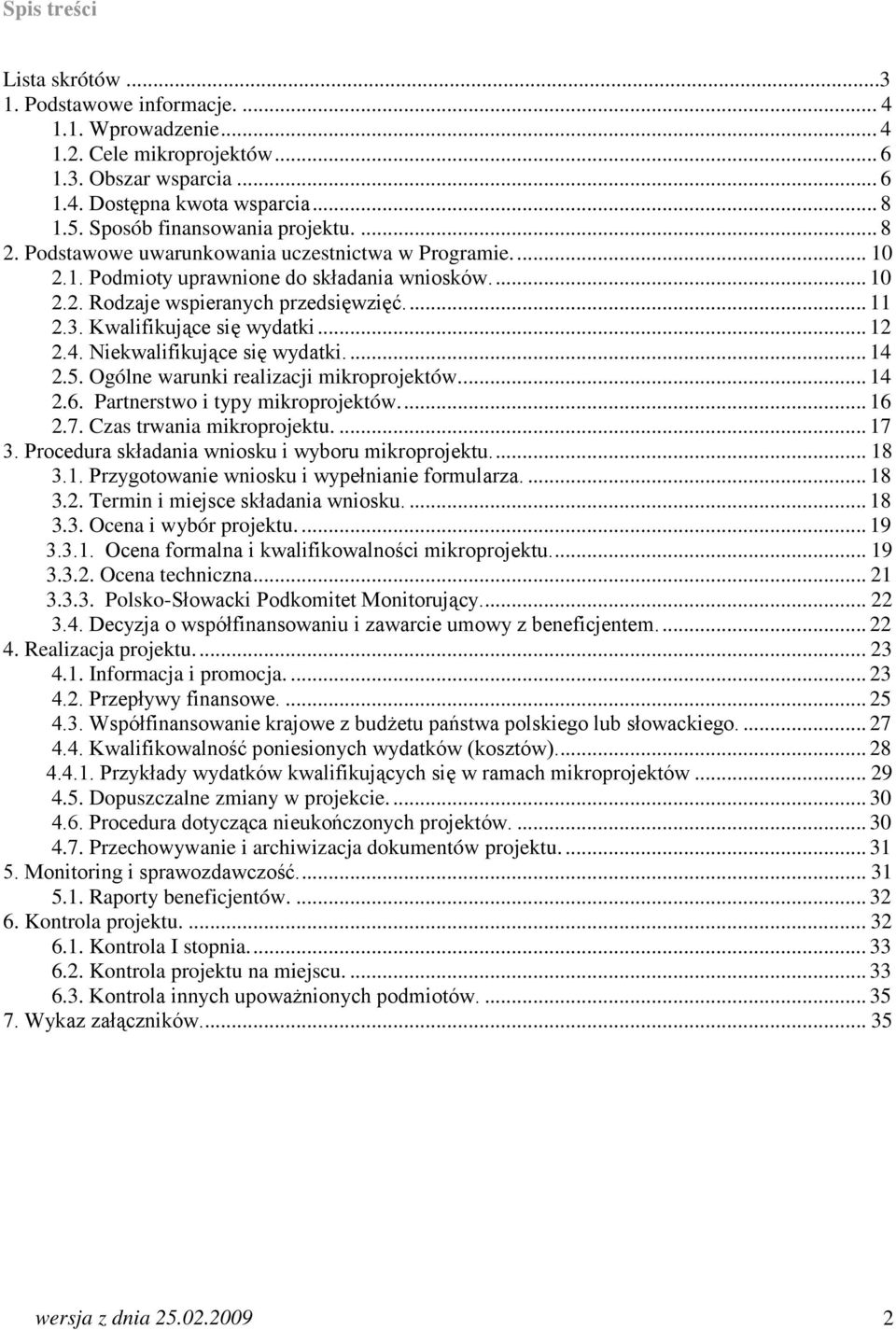Kwalifikujące się wydatki... 12 2.4. Niekwalifikujące się wydatki.... 14 2.5. Ogólne warunki realizacji mikroprojektów... 14 2.6. Partnerstwo i typy mikroprojektów... 16 2.7.