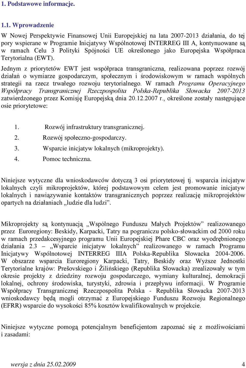 Jednym z priorytetów EWT jest współpraca transgraniczna, realizowana poprzez rozwój działań o wymiarze gospodarczym, społecznym i środowiskowym w ramach wspólnych strategii na rzecz trwałego rozwoju