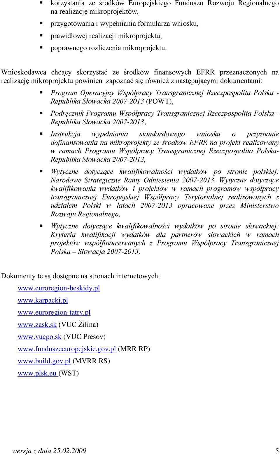 Wnioskodawca chcący skorzystać ze środków finansowych EFRR przeznaczonych na realizację mikroprojektu powinien zapoznać się równieŝ z następującymi dokumentami: Program Operacyjny Współpracy