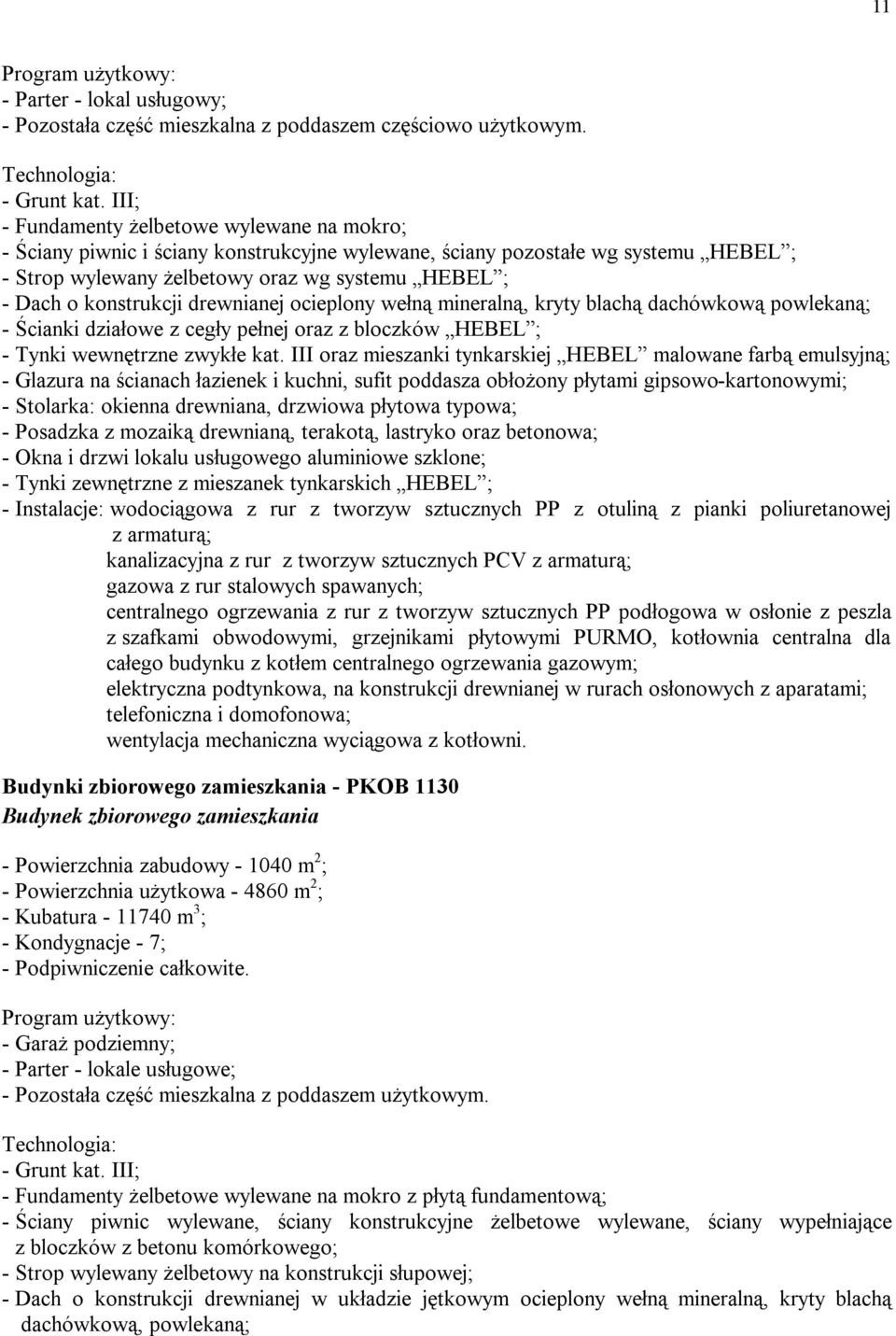 konstrukcji drewnianej ocieplony wełną mineralną, kryty blachą dachówkową powlekaną; - Ścianki działowe z cegły pełnej oraz z bloczków HEBEL ; - Tynki wewnętrzne zwykłe kat.