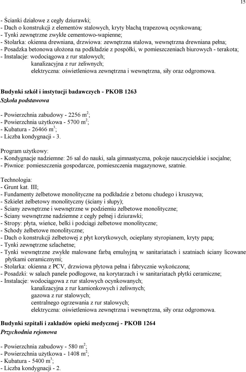 kanalizacyjna z rur żeliwnych; elektryczna: oświetleniowa zewnętrzna i wewnętrzna, siły oraz odgromowa.