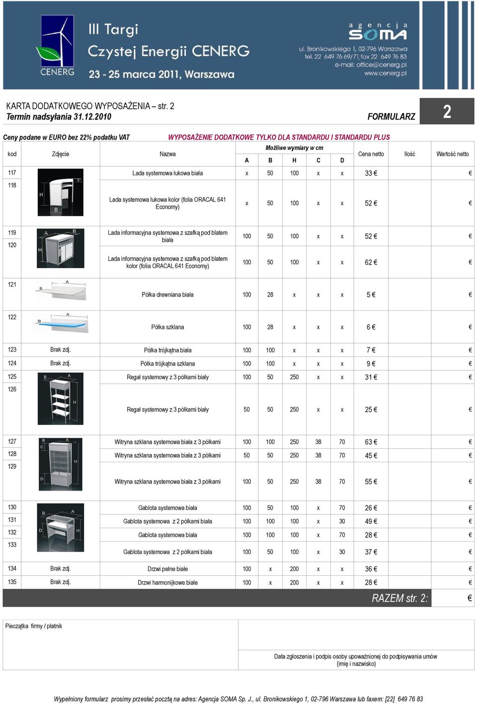 netto Lada systemowa łukowa biała x 50 100 x x 33 Lada systemowa łukowa kolor (folia ORACAL 641 Economy) x 50 100 x x 52 119 120 Lada informacyjna systemowa z szafką pod blatem biała Lada