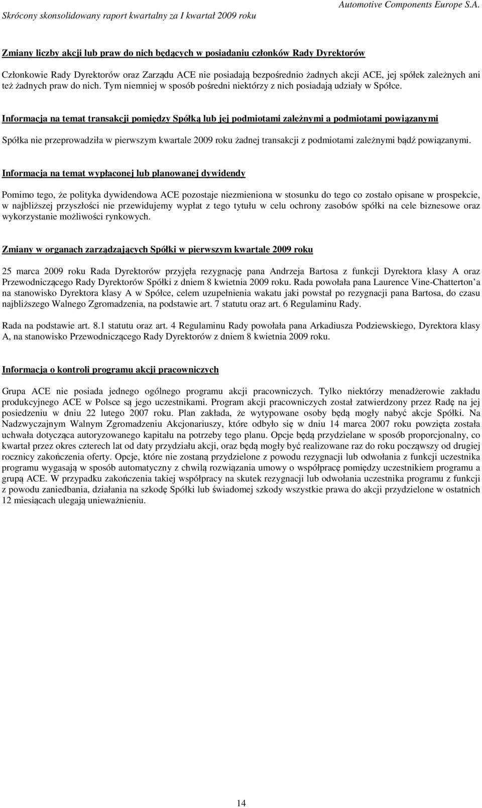 Informacja na temat transakcji pomiędzy Spółką lub jej podmiotami zależnymi a podmiotami powiązanymi Spółka nie przeprowadziła w pierwszym kwartale 2009 roku żadnej transakcji z podmiotami zależnymi