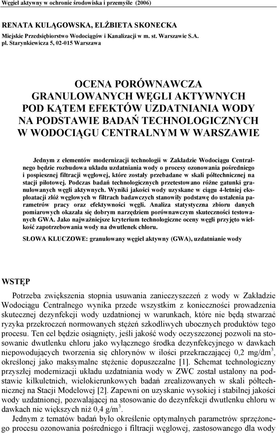 elementów modernizacji technologii w Zakładzie Wodociągu Centralnego będzie rozbudowa układu uzdatniania wody o procesy ozonowania pośredniego i pospiesznej filtracji węglowej, które zostały