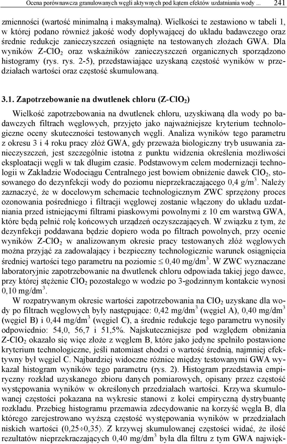 Dla wyników Z-ClO 2 oraz wskaźników zanieczyszczeń organicznych sporządzono histogramy (rys. rys. 2-5), przedstawiające uzyskaną częstość wyników w przedziałach wartości oraz częstość skumulowaną. 3.