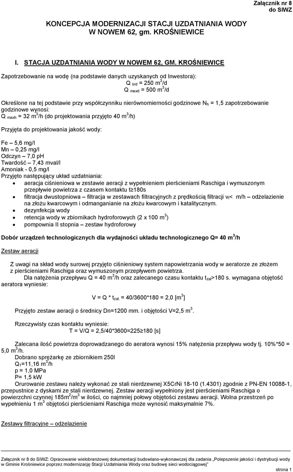 = 1,5 zapotrzebowanie godzinowe wynosi: Q maxh = 32 m 3 /h (do projektowania przyjęto 40 m 3 /h) Przyjęta do projektowania jakość wody: Fe 5,6 mg/l Mn 0,25 mg/l Odczyn 7,0 ph Twardość 7,43 mval/l