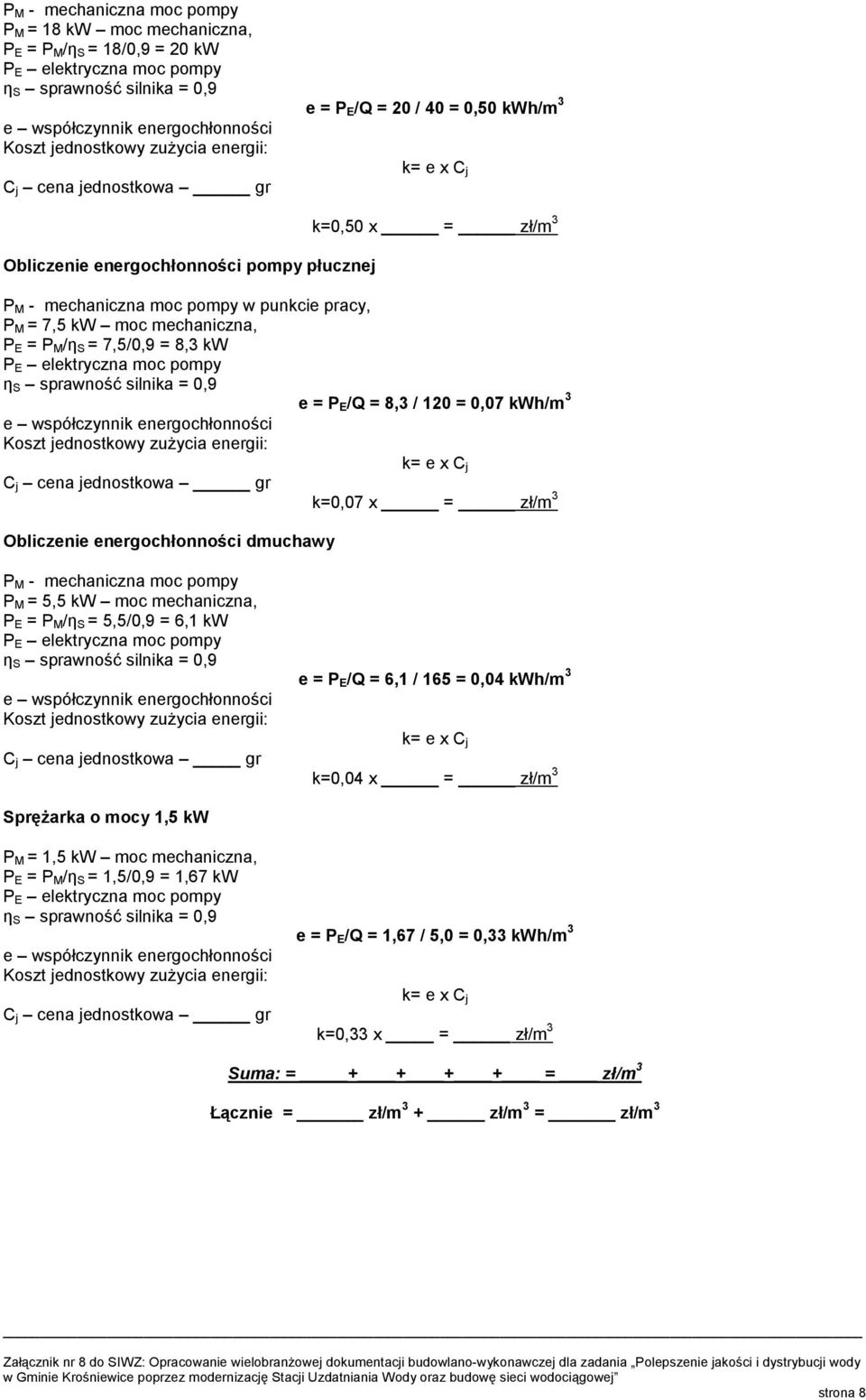Obliczenie energochłonności dmuchawy P M - mechaniczna moc pompy P M = 5,5 kw moc mechaniczna, P E = P M/η S = 5,5/0,9 = 6,1 kw C j cena jednostkowa gr e = P E/Q = 6,1 / 165 = 0,04 kwh/m 3 k=0,04 x =