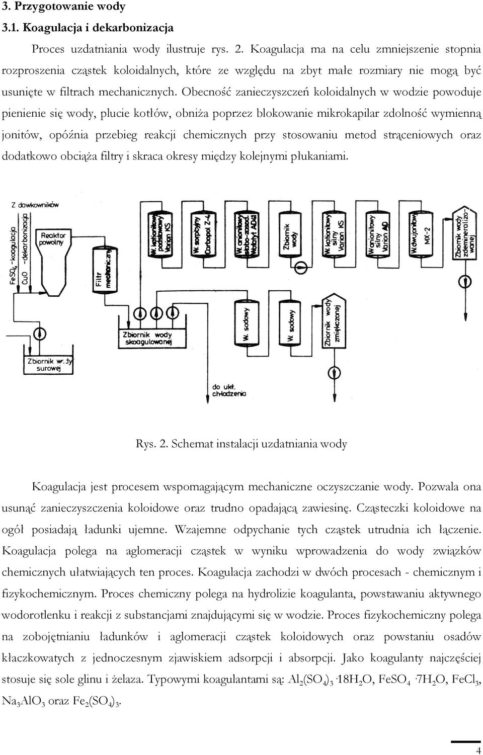 Obecność zanieczyszczeń koloidalnych w wodzie powoduje pienienie się wody, plucie kotłów, obniŝa poprzez blokowanie mikrokapilar zdolność wymienną jonitów, opóźnia przebieg reakcji chemicznych przy