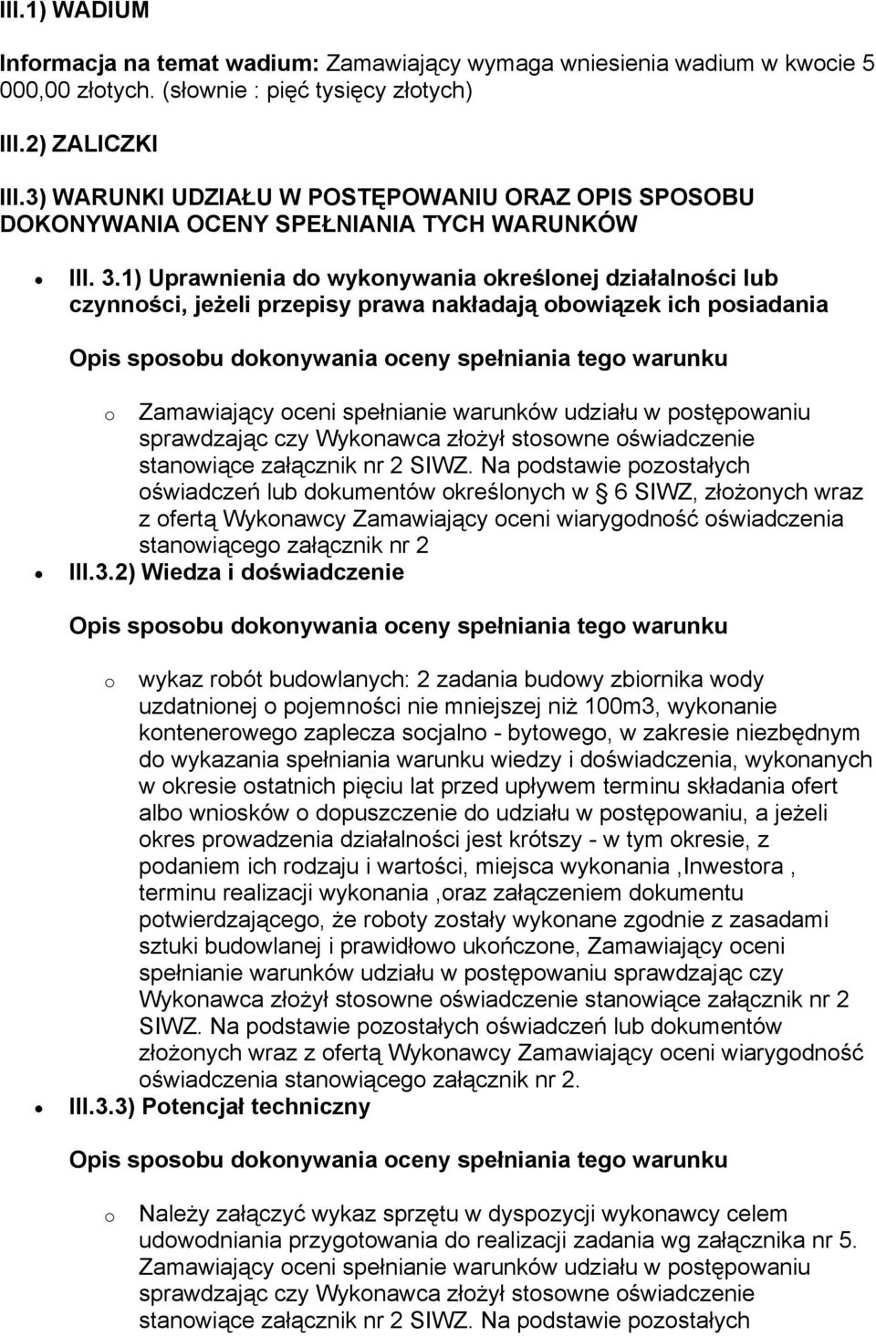 1) Uprawnienia do wykonywania określonej działalności lub czynności, jeżeli przepisy prawa nakładają obowiązek ich posiadania o Zamawiający oceni spełnianie warunków udziału w postępowaniu