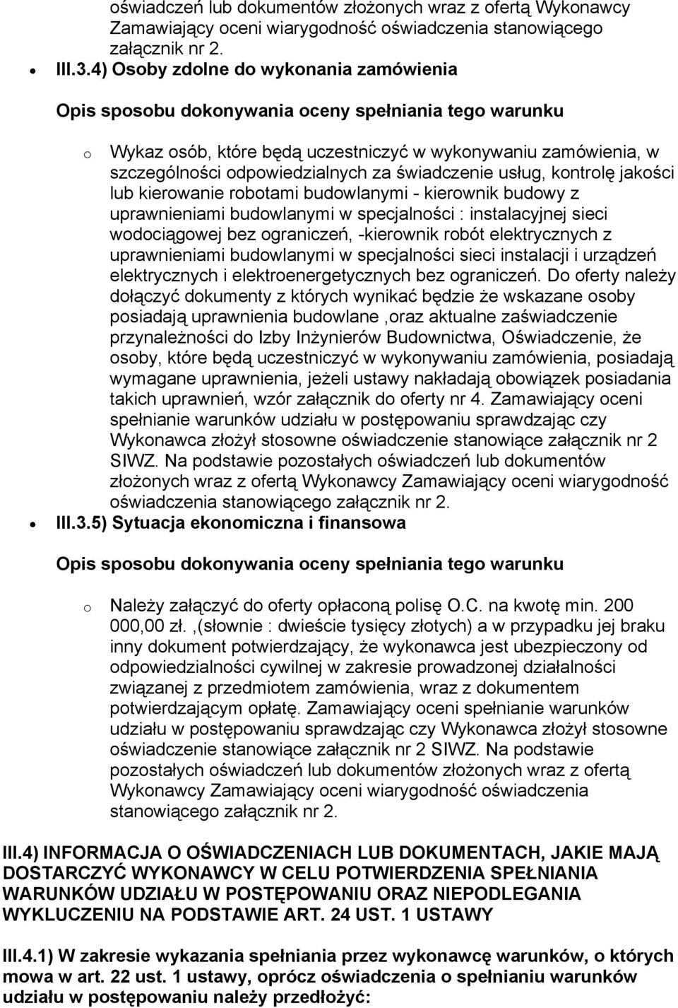 budowlanymi - kierownik budowy z uprawnieniami budowlanymi w specjalności : instalacyjnej sieci wodociągowej bez ograniczeń, -kierownik robót elektrycznych z uprawnieniami budowlanymi w specjalności