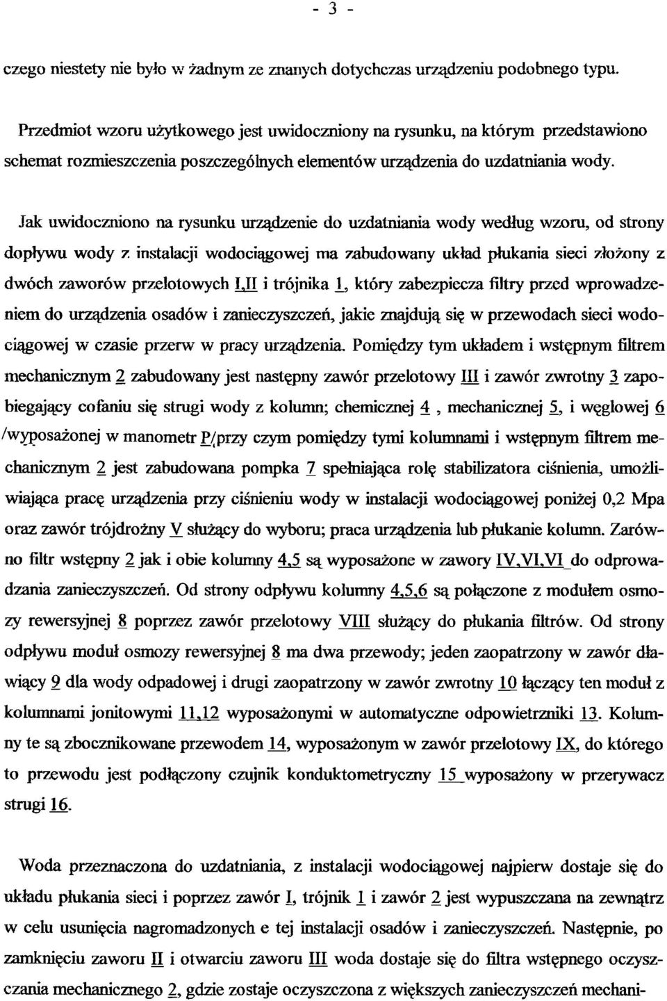 Jak uwidoczniono na rysunku urządzenie do uzdatniania wody według wzoru, od strony dopływu wody z instalacji wodociągowej ma zabudowany układ płukania sieci złożony z dwóch zaworów przelotowych LJI i