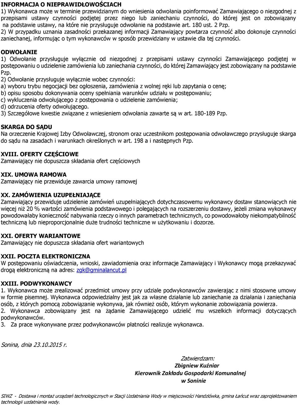 2) W przypadku uznania zasadności przekazanej informacji Zamawiający powtarza czynność albo dokonuje czynności zaniechanej, informując o tym wykonawców w sposób przewidziany w ustawie dla tej