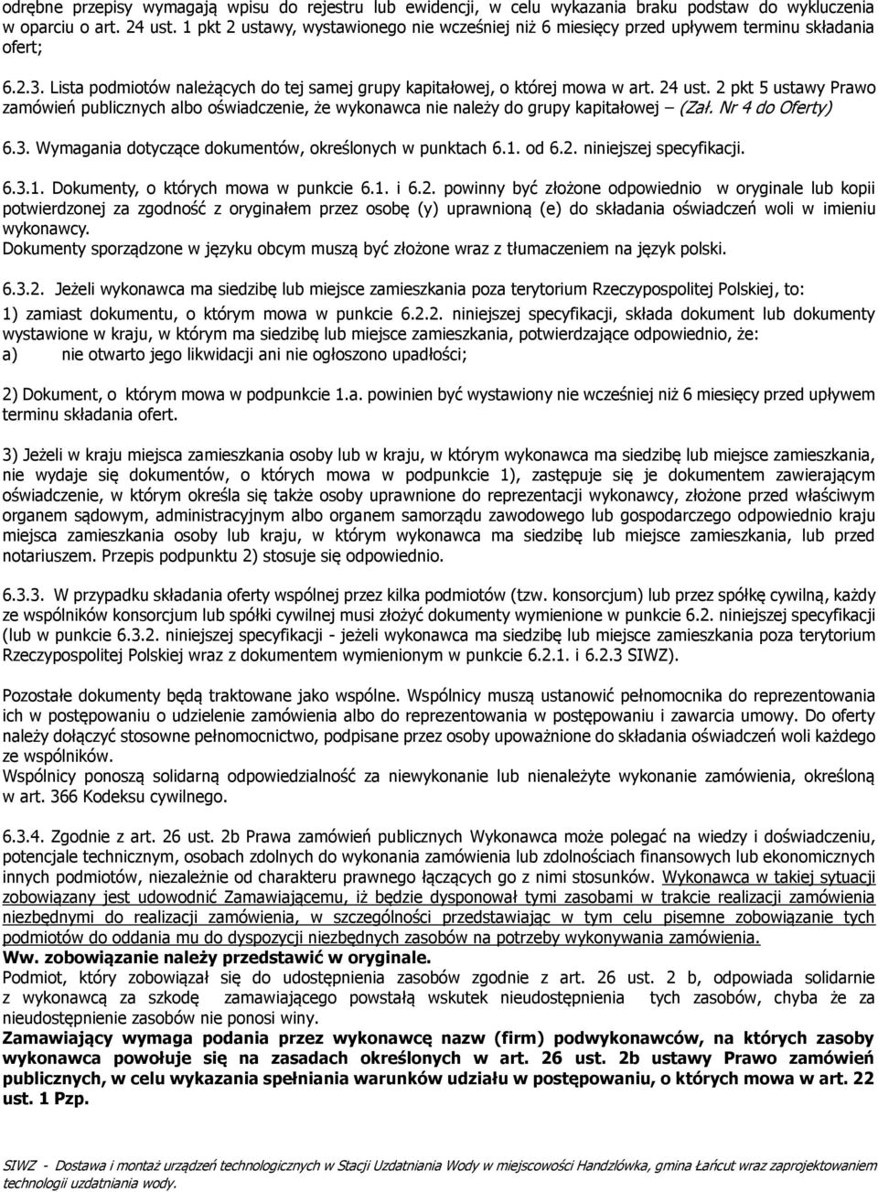 2 pkt 5 ustawy Prawo zamówień publicznych albo oświadczenie, że wykonawca nie należy do grupy kapitałowej (Zał. Nr 4 do Oferty) 6.3. Wymagania dotyczące dokumentów, określonych w punktach 6.1. od 6.2. niniejszej specyfikacji.