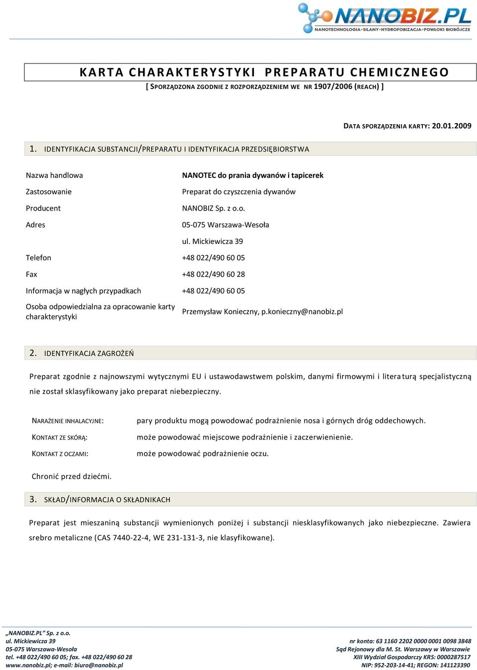 Mickiewicza 39 Telefon +48 022/490 60 05 Fax +48 022/490 60 28 Informacja w nagłych przypadkach +48 022/490 60 05 Osoba odpowiedzialna za opracowanie karty charakterystyki Przemysław Konieczny, p.
