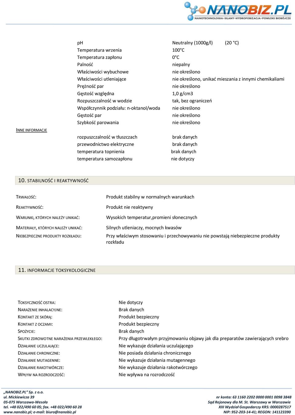 parowania nie określono INNE INFORMACJE rozpuszczalnośd w tłuszczach przewodnictwo elektryczne temperatura topnienia temperatura samozapłonu brak danych brak danych brak danych nie dotyczy 10.