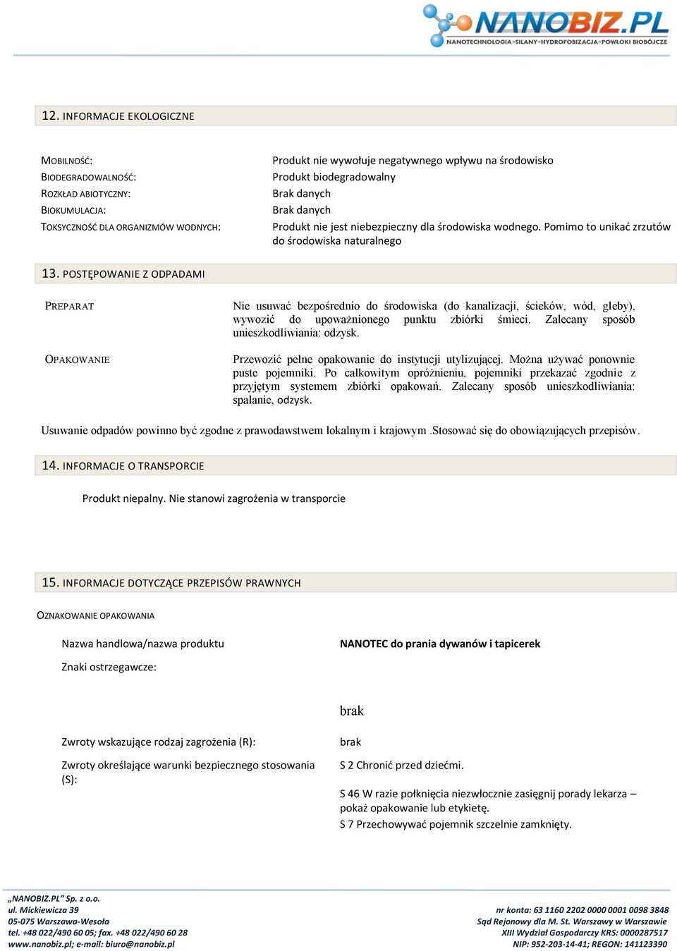 POSTĘPOWANIE Z ODPADAMI PREPARAT OPAKOWANIE Nie usuwać bezpośrednio do środowiska (do kanalizacji, ścieków, wód, gleby), wywozić do upoważnionego punktu zbiórki śmieci.
