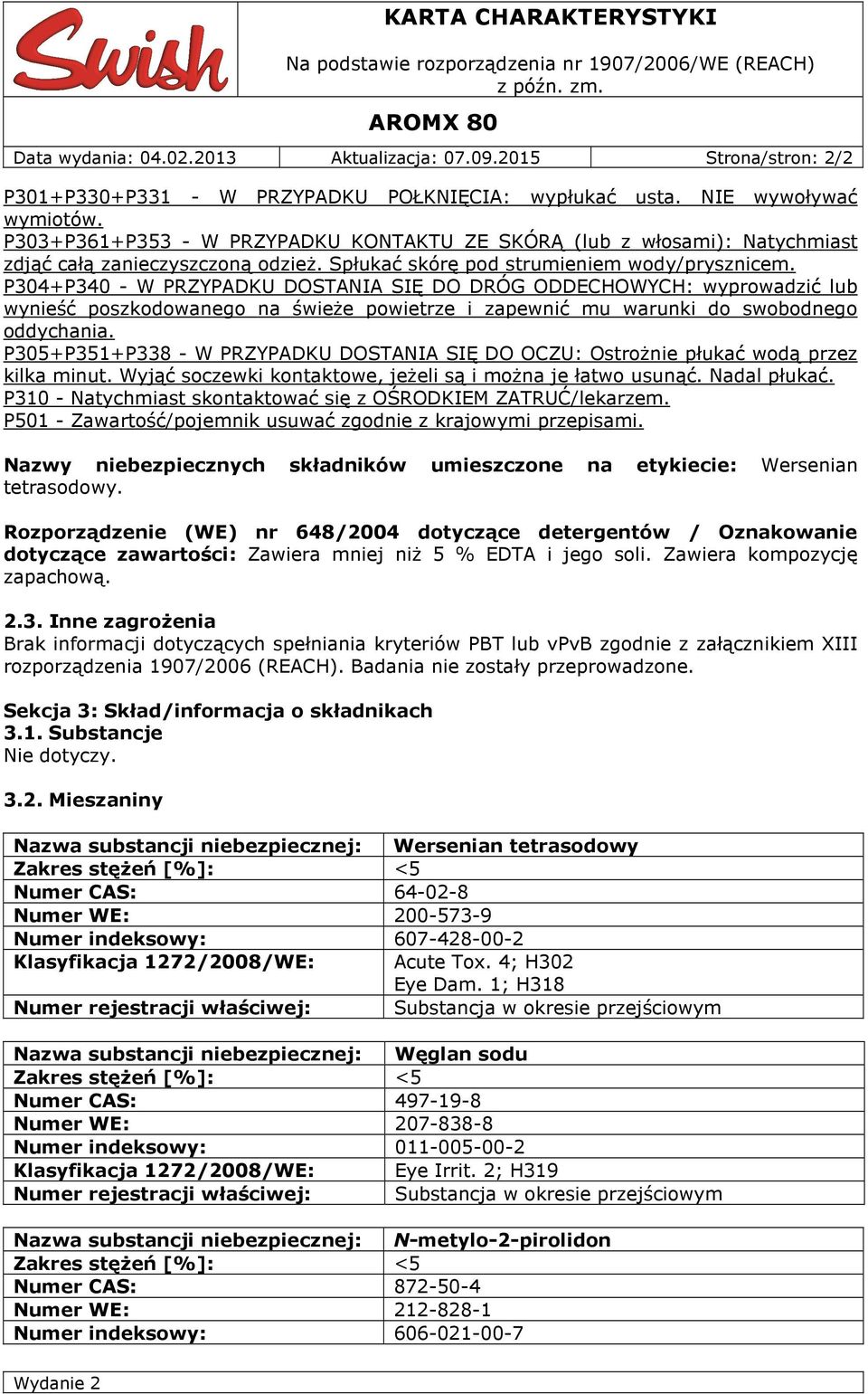 P304+P340 - W PRZYPADKU DOSTANIA SIĘ DO DRÓG ODDECHOWYCH: wyprowadzić lub wynieść poszkodowanego na świeże powietrze i zapewnić mu warunki do swobodnego oddychania.