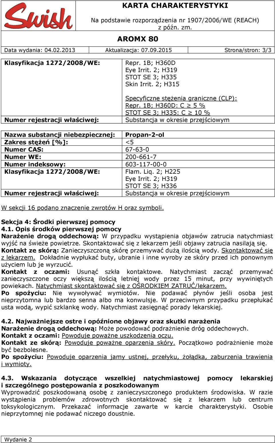 1B; H360D: C 5 % STOT SE 3; H335: C 10 % Substancja w okresie przejściowym Nazwa substancji niebezpiecznej: Propan-2-ol Zakres stężeń [%]: <5 Numer CAS: 67-63-0 Numer WE: 200-661-7 Numer indeksowy: