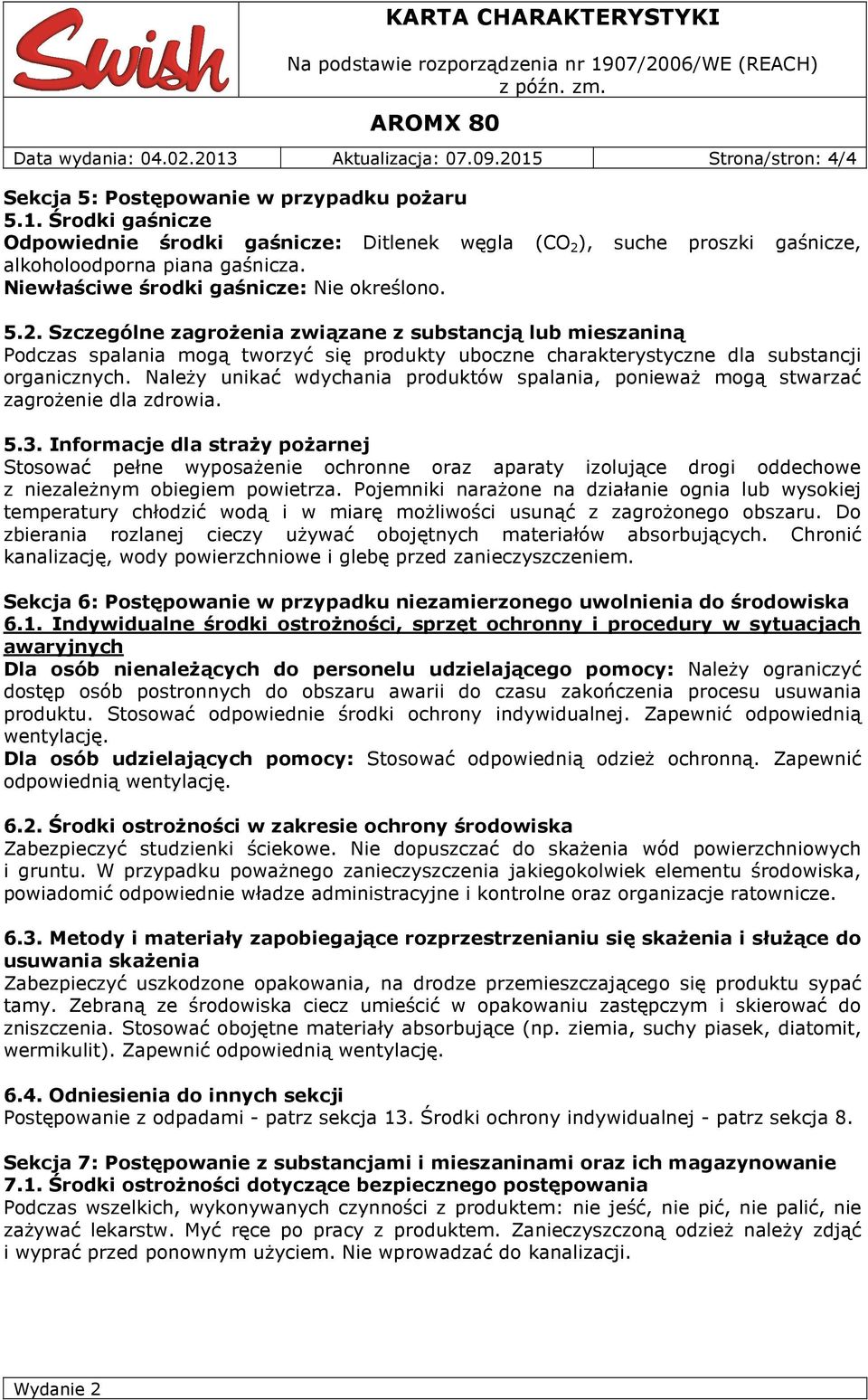 Szczególne zagrożenia związane z substancją lub mieszaniną Podczas spalania mogą tworzyć się produkty uboczne charakterystyczne dla substancji organicznych.