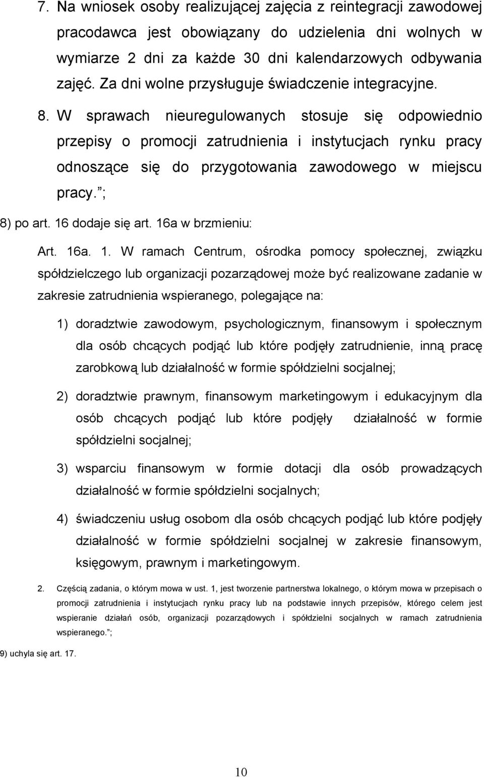 W sprawach nieuregulowanych stosuje się odpowiednio przepisy o promocji zatrudnienia i instytucjach rynku pracy odnoszące się do przygotowania zawodowego w miejscu pracy. ; 8) po art.