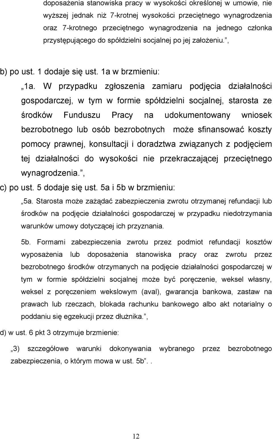 W przypadku zgłoszenia zamiaru podjęcia działalności gospodarczej, w tym w formie spółdzielni socjalnej, starosta ze środków Funduszu Pracy na udokumentowany wniosek bezrobotnego lub osób