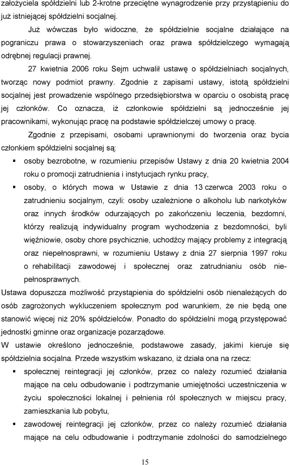 27 kwietnia 2006 roku Sejm uchwalił ustawę o spółdzielniach socjalnych, tworząc nowy podmiot prawny.