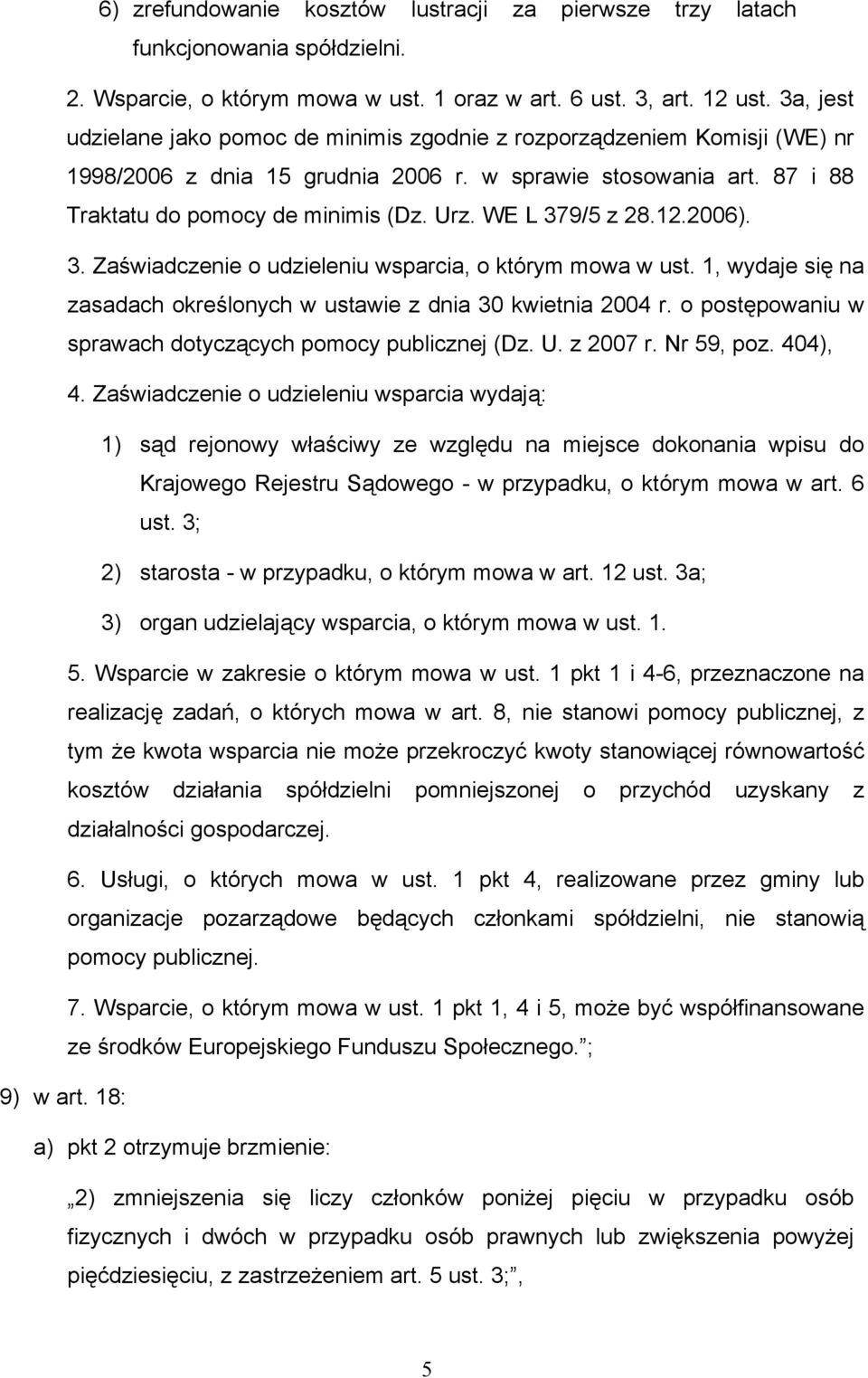 WE L 379/5 z 28.12.2006). 3. Zaświadczenie o udzieleniu wsparcia, o którym mowa w ust. 1, wydaje się na zasadach określonych w ustawie z dnia 30 kwietnia 2004 r.