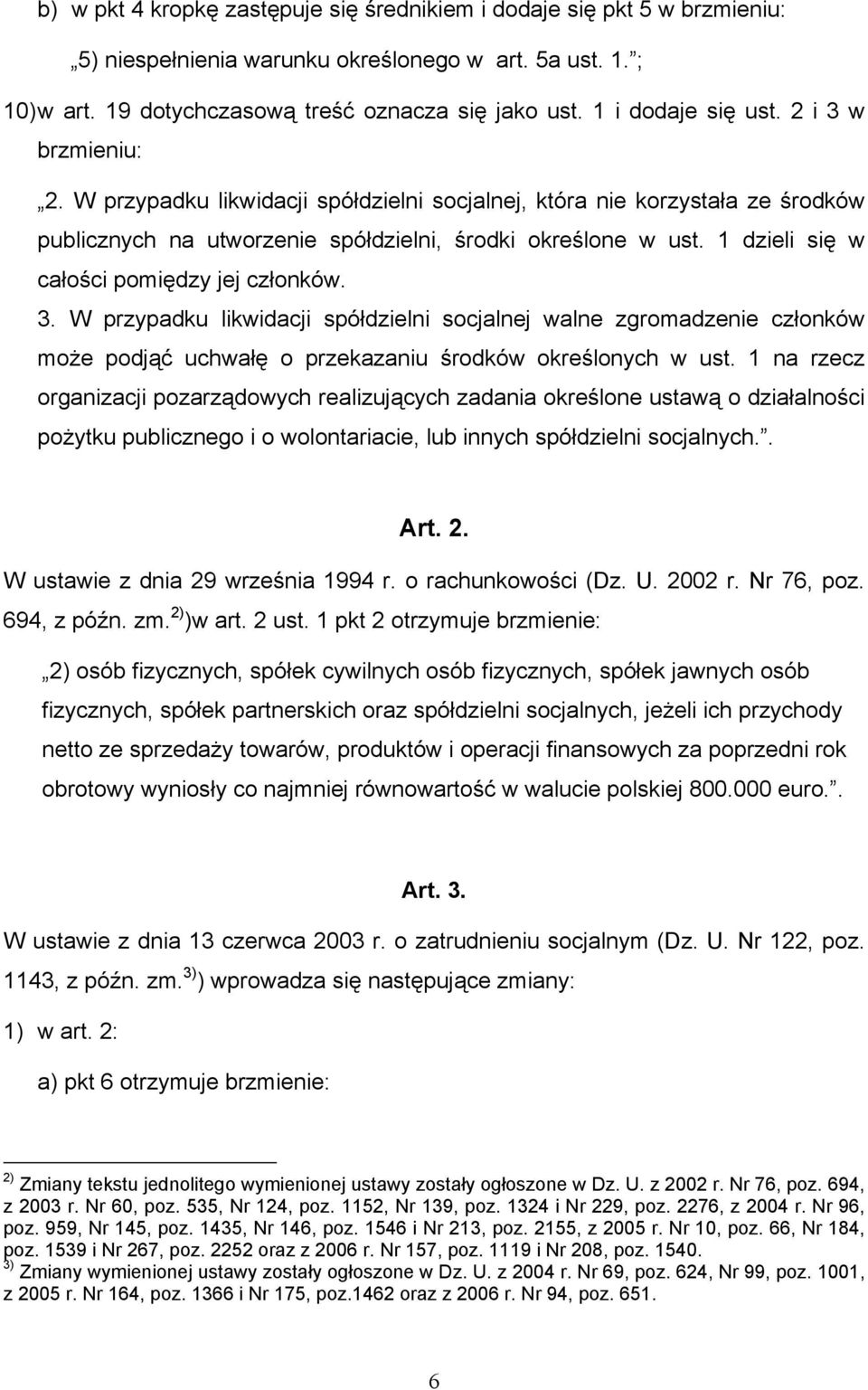 1 dzieli się w całości pomiędzy jej członków. 3. W przypadku likwidacji spółdzielni socjalnej walne zgromadzenie członków może podjąć uchwałę o przekazaniu środków określonych w ust.