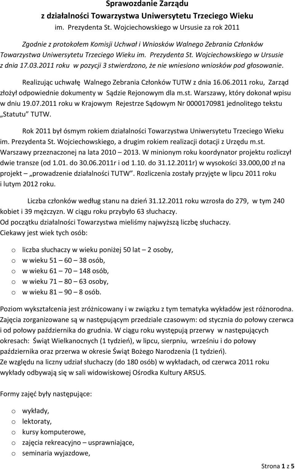 Wojciechowskiego w Ursusie z dnia 17.03.2011 roku w pozycji 3 stwierdzono, że nie wniesiono wniosków pod głosowanie. Realizując uchwałę Walnego Zebrania Członków TUTW z dnia 16.06.