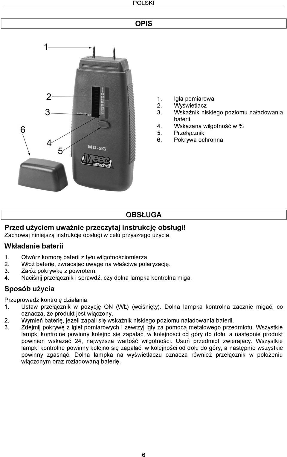 Otwórz komorę baterii z tyłu wilgotnościomierza. 2. Włóż baterię, zwracając uwagę na właściwą polaryzację. 3. Załóż pokrywkę z powrotem. 4.