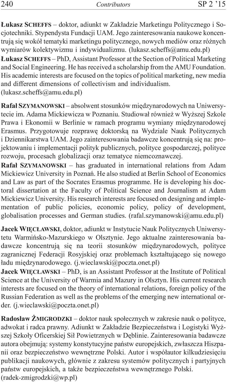 pl) ukasz SCHEFFS PhD, Assistant Professor at the Section of Political Marketing and Social Engineering. He has received a scholarship from the AMU Foundation.