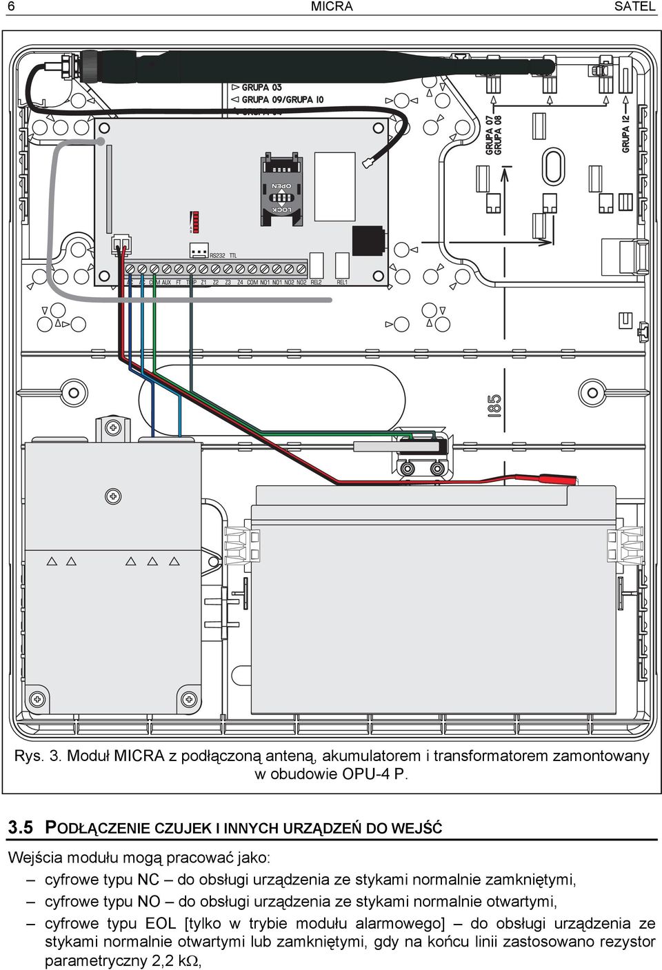 5 PODŁĄCZENIE CZUJEK I INNYCH URZĄDZEŃ DO WEJŚĆ Wejścia modułu mogą pracować jako: cyfrowe typu NC do obsługi urządzenia ze stykami