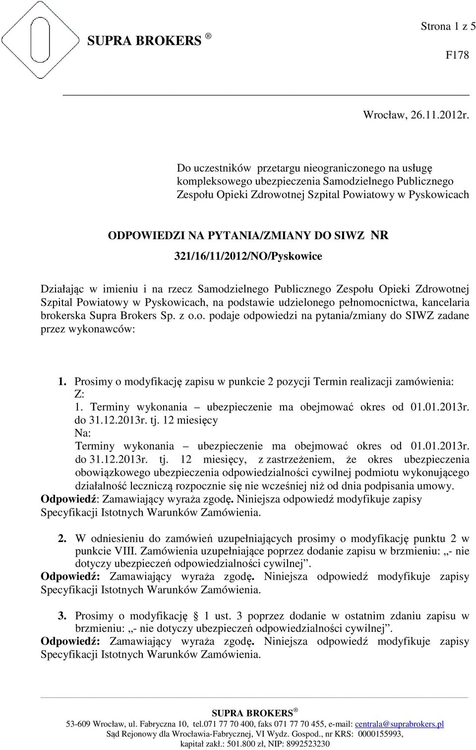 SIWZ NR 321/16/11/2012/NO/Pyskowice Działając w imieniu i na rzecz Samodzielnego Publicznego Zespołu Opieki Zdrowotnej Szpital Powiatowy w Pyskowicach, na podstawie udzielonego pełnomocnictwa,
