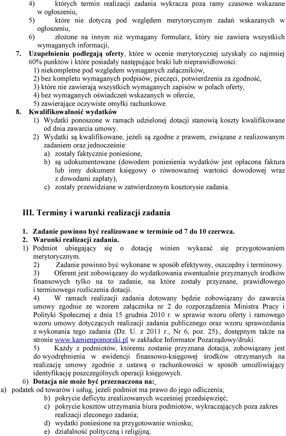 Uzupełnieniu podlegają oferty, które w ocenie merytorycznej uzyskały co najmniej 60% punktów i które posiadały następujące braki lub nieprawidłowości: 1) niekompletne pod względem wymaganych