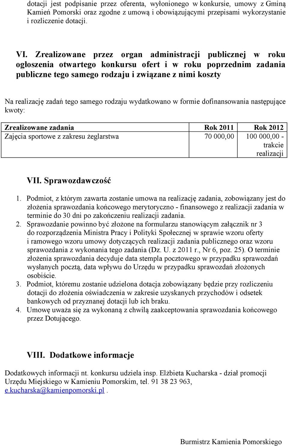 tego samego rodzaju wydatkowano w formie dofinansowania następujące kwoty: Zrealizowane zadania Rok 2011 Rok 2012 Zajęcia sportowe z zakresu żeglarstwa 70 000,00 100 000,00 - trakcie realizacji VII.