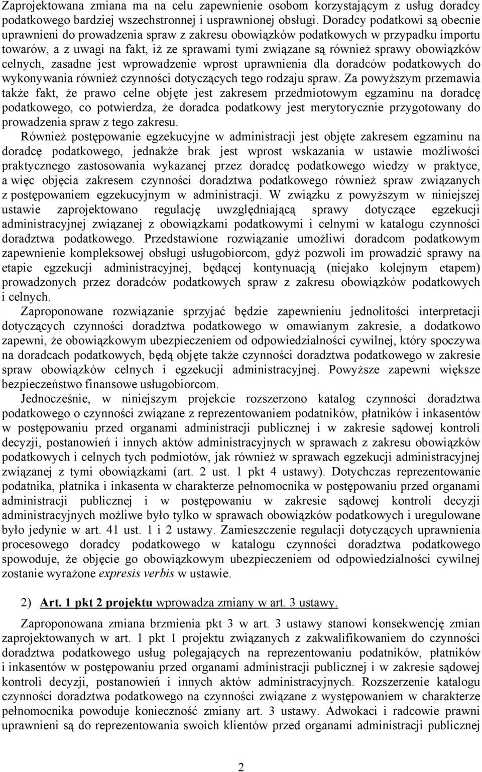 celnych, zasadne jest wprowadzenie wprost uprawnienia dla doradców podatkowych do wykonywania również czynności dotyczących tego rodzaju spraw.