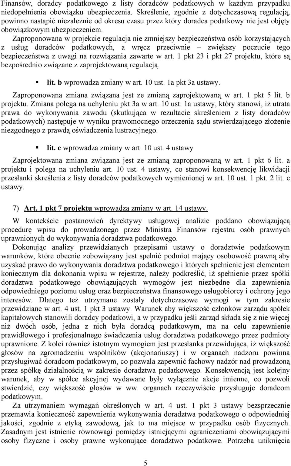 Zaproponowana w projekcie regulacja nie zmniejszy bezpieczeństwa osób korzystających z usług doradców podatkowych, a wręcz przeciwnie zwiększy poczucie tego bezpieczeństwa z uwagi na rozwiązania