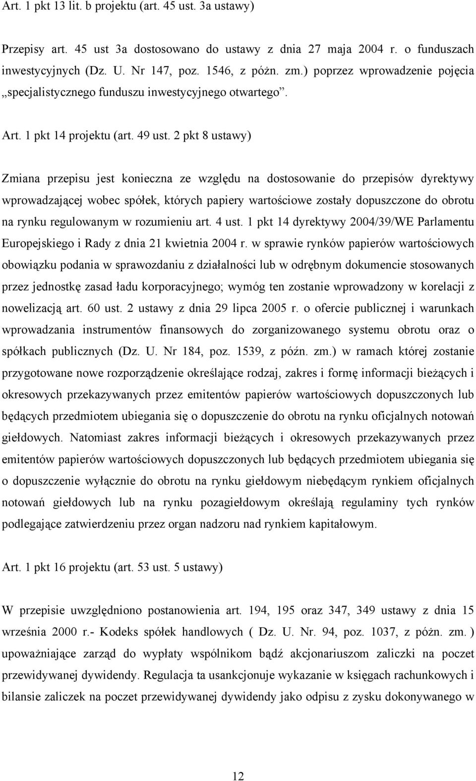 2 pkt 8 ustawy) Zmiana przepisu jest konieczna ze względu na dostosowanie do przepisów dyrektywy wprowadzającej wobec spółek, których papiery wartościowe zostały dopuszczone do obrotu na rynku