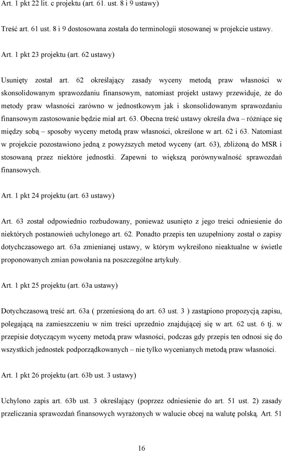 62 określający zasady wyceny metodą praw własności w skonsolidowanym sprawozdaniu finansowym, natomiast projekt ustawy przewiduje, że do metody praw własności zarówno w jednostkowym jak i