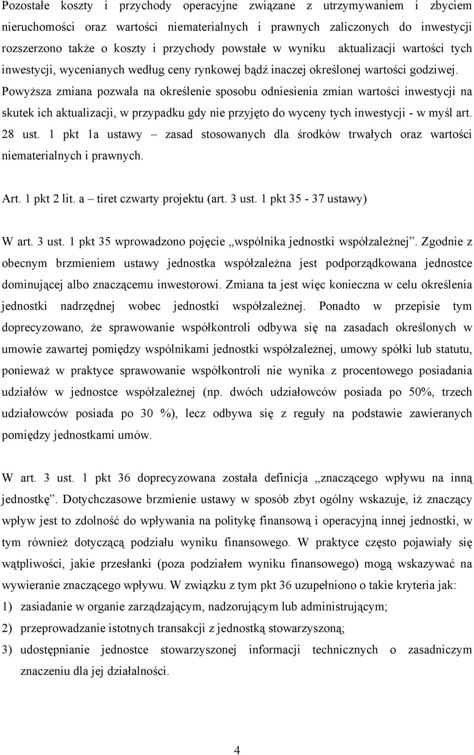 Powyższa zmiana pozwala na określenie sposobu odniesienia zmian wartości inwestycji na skutek ich aktualizacji, w przypadku gdy nie przyjęto do wyceny tych inwestycji - w myśl art. 28 ust.