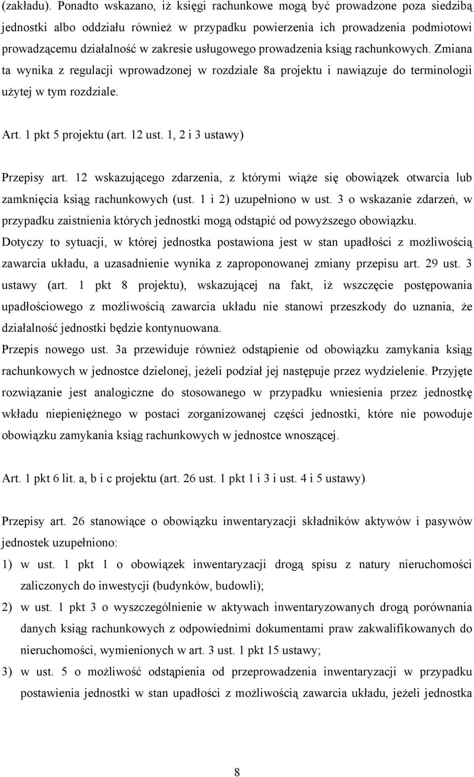 usługowego prowadzenia ksiąg rachunkowych. Zmiana ta wynika z regulacji wprowadzonej w rozdziale 8a projektu i nawiązuje do terminologii użytej w tym rozdziale. Art. 1 pkt 5 projektu (art. 12 ust.