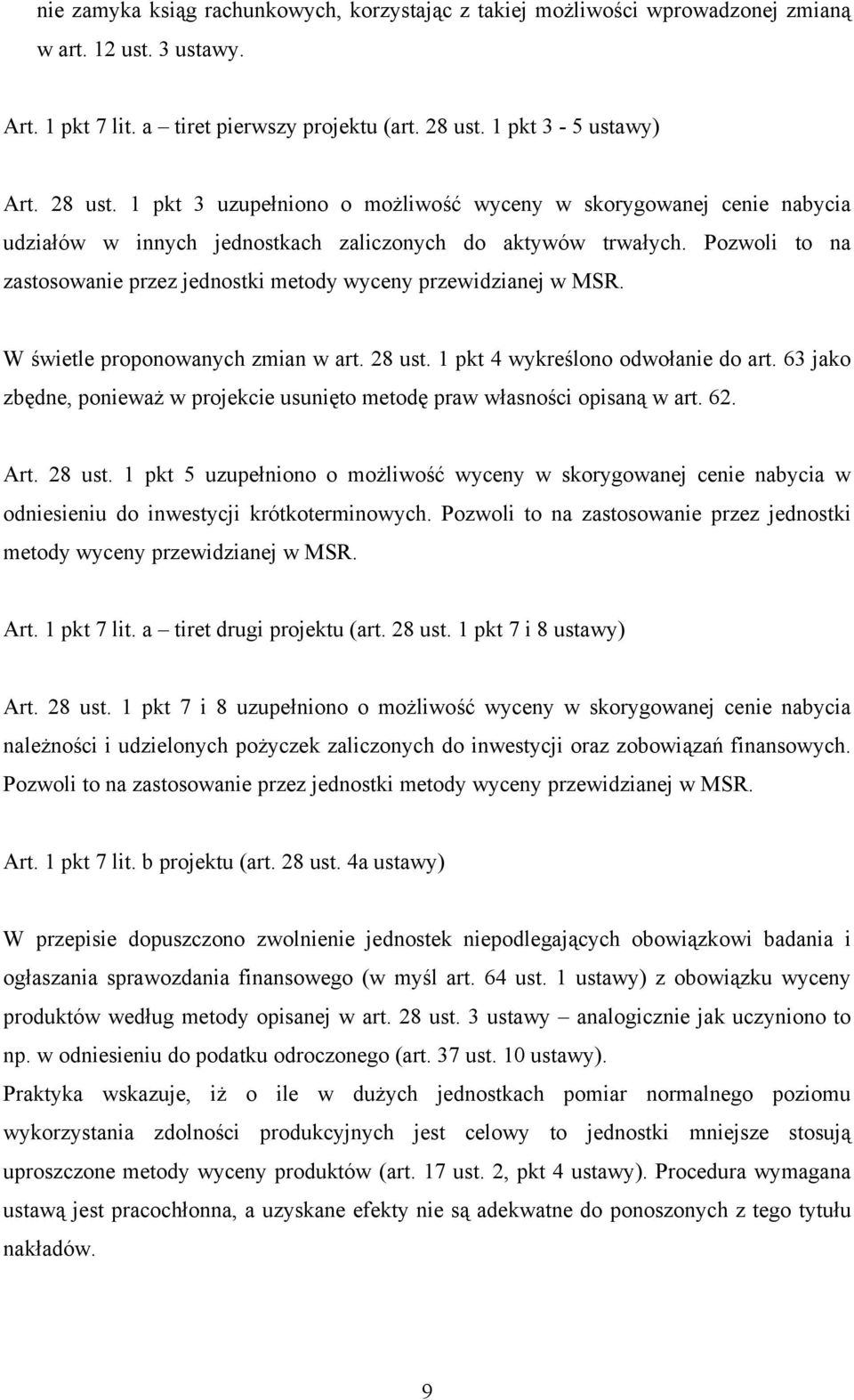 Pozwoli to na zastosowanie przez jednostki metody wyceny przewidzianej w MSR. W świetle proponowanych zmian w art. 28 ust. 1 pkt 4 wykreślono odwołanie do art.